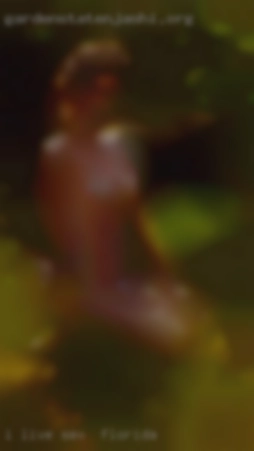 I live in the for sex in Florida country on an acreage.