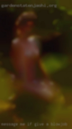 Message me if you would to give a blowjob like to talk.